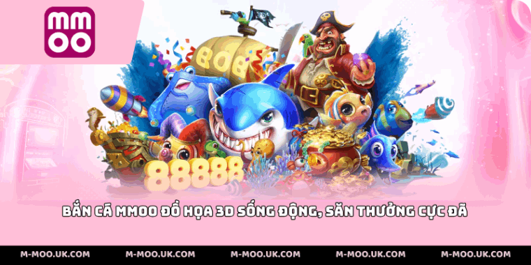 Bắn cá MMOO đồ họa 3D sống động, săn thưởng cực đã