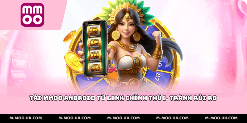 Tải MMOO Android từ link chính thức, tránh rủi ro