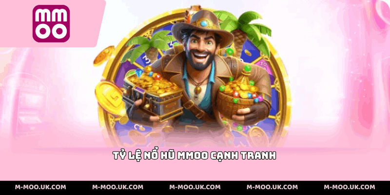 Tỷ lệ nổ hũ MMOO cạnh tranh